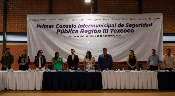 Realizan en Texcoco el Primer Consejo Intermunicipal de Seguridad Pública Región III